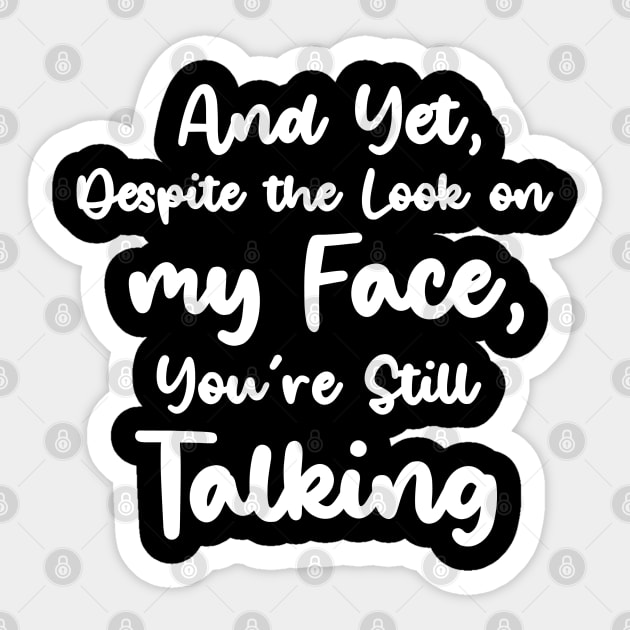 and yet despite the look on my face you're still talking funny shirt, best funny gift, humor Sticker by dianoo